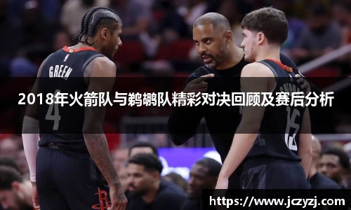 2018年火箭队与鹈鹕队精彩对决回顾及赛后分析